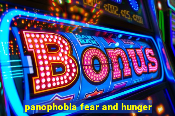 panophobia fear and hunger